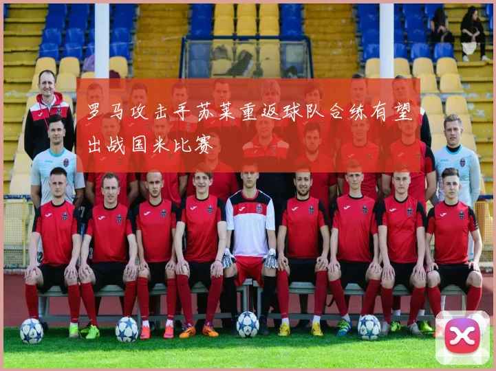 罗马攻击手苏莱重返球队合练有望出战国米比赛