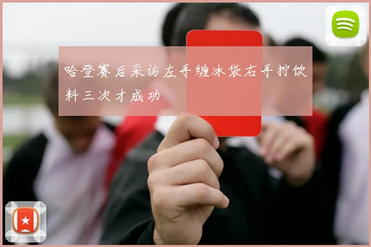 哈登赛后采访左手缠冰袋右手拧饮料三次才成功